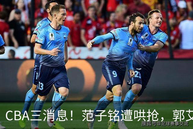 CBA三消息！范子铭遭哄抢，郭艾伦示好广东队，辽篮离队第一人出现